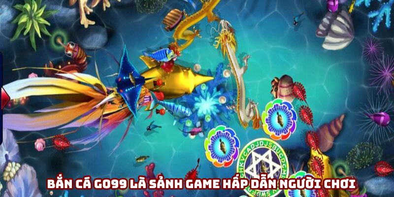 Bắn cá Go99 là sảnh game hấp dẫn người chơi