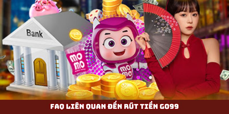 Các câu hỏi và giải đáp thắc mắc liên quan rút tiền Go99