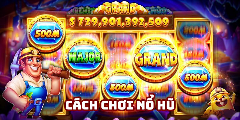 Cách chơi nổ hũ - Hướng dẫn chi tiết giúp bạn làm chủ vòng quay