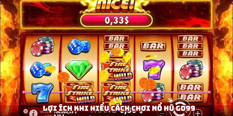 Lợi ích khi hiểu cách chơi nổ hũ Go99
