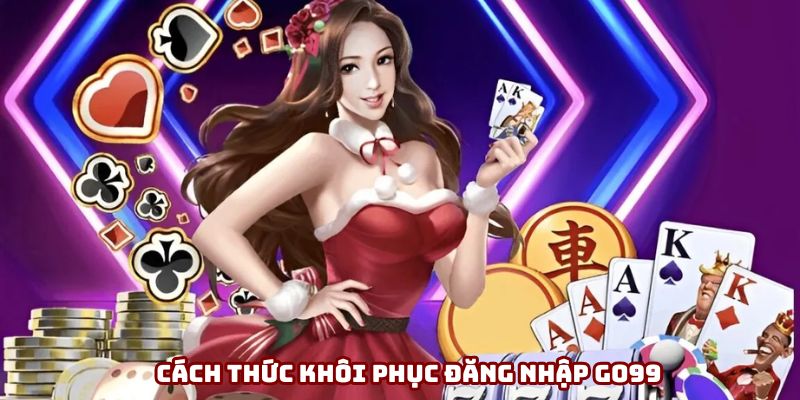 Cách thức khôi phục thông tin đăng nhập Go99 khi quên