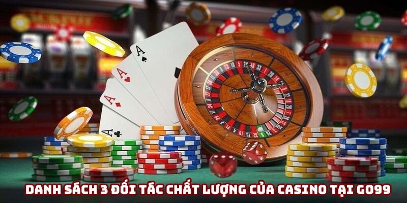 Danh sách 3 đối tác chất lượng của casino tại Go99