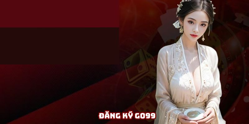 Đăng ký Go99 - Bước khởi đầu thú vị cho những trải nghiệm hay