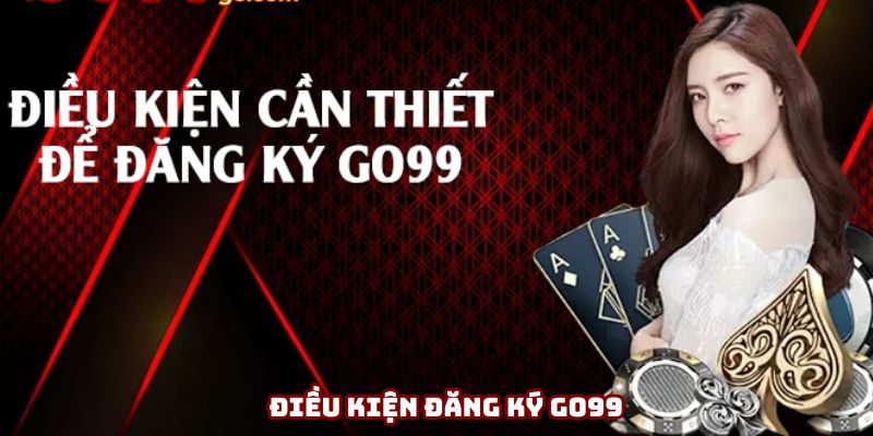 Đáp ứng điều kiện đăng ký Go99 thuận lợi
