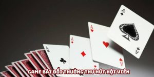 Game bài đổi thưởng thu hút hội viên đến với đỉnh cao giải trí