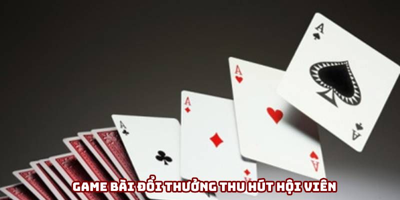 Game bài đổi thưởng thu hút hội viên đến với đỉnh cao giải trí