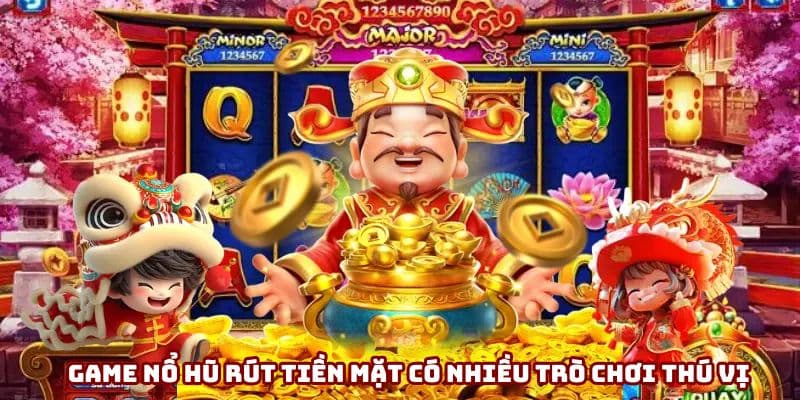 Game nổ hũ rút tiền mặt có nhiều trò chơi thú vị