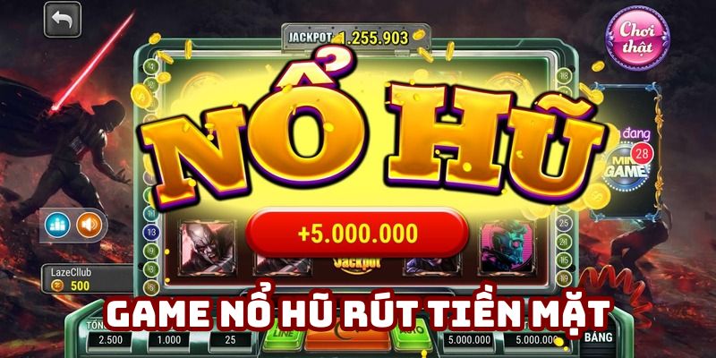 Game nổ hũ rút tiền mặt là gì? Hướng dẫn cách chơi chi tiết