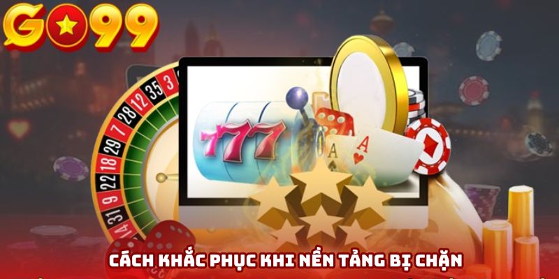Cách khắc phục khi nền tảng bị chặn