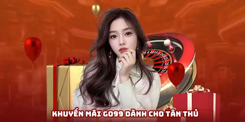 Khuyến mãi Go99 dành cho tân thủ
