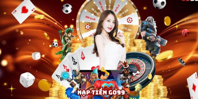 Nạp tiền Go99 - Cách thực hiện nhanh chóng và an toàn nhất