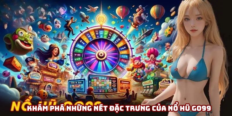 Khám phá những nét đặc trưng của nổ hũ Go99