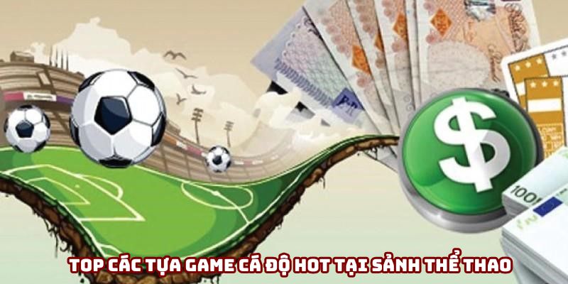 Top các tựa game cá độ hot tại sảnh thể thao