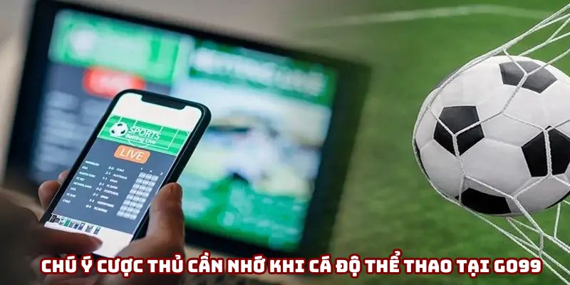 Chú ý cược thủ cần nhớ khi cá độ thể thao tại Go99