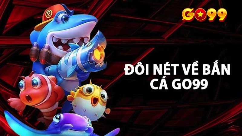 Bắn cá Go99 mang đến cho game thủ cơ hội đổi đời